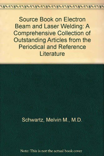 Source Book on Electron Beam and Laser Welding: A Comprehensive Collection of Outstanding Articles from the Periodical and Reference Literature