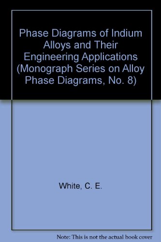 Phase Diagrams of Indium Alloys and Their Engineering Applications (Monograph Series on Alloy Phase Diagrams, No. 8)