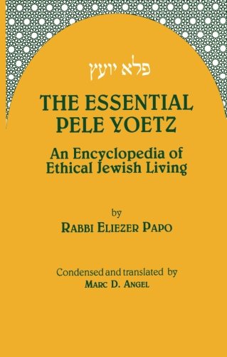 The Essential Pele Yoetz: An Encyclopedia of Ethical Jewish Living - Click to Buy