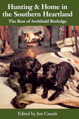 Hunting and Home in the Southern Heartland: The Best of Archibald Rutledge - Click to Buy