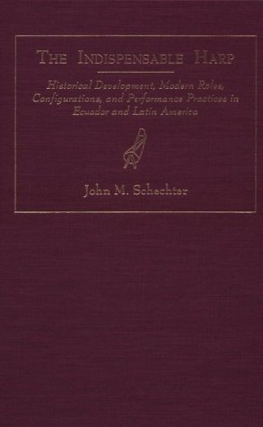 The Indispensable Harp: Historical Development, Modern Roles, Configurations, and Performance Practices in Ecuador and Latin America - Click to Buy