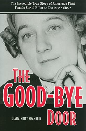 The Good-Bye Door: The Incredible True Story of America's First Female Serial Killer to Die in the Chair (True Crime History) - Click to Buy