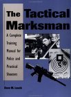 The Tactical Marksman: A Complete Training Manual for Police and Practical Shooters