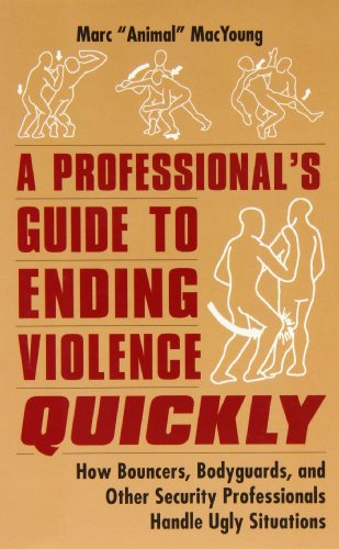 A Professional's Guide to Ending Violence Quickly: How Bouncers, Bodyguards, & Other Security Professionals Handle Ugly Situations - Click to Buy