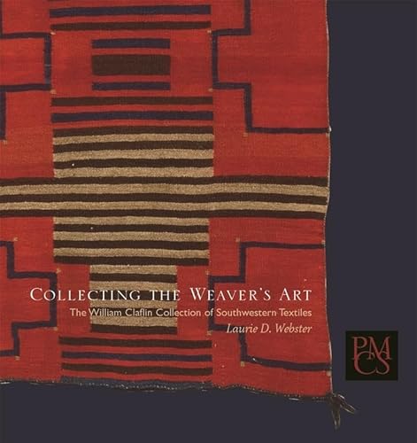 Collecting the Weaver's Art: The William Claflin Collection of Southwestern Textiles (Peabody Museum Collections Series) - Click to Buy