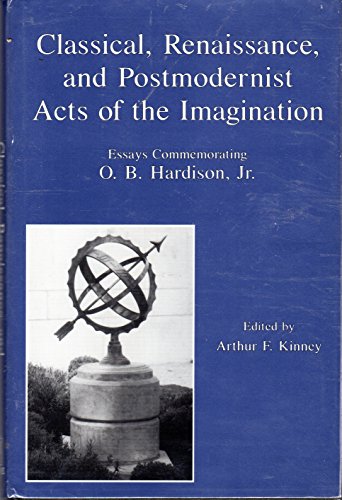Classical, Renaissance, and Postmodernist Acts of the Imagination: Essays Commemorating O.B. Hardison, Jr - Click to Buy