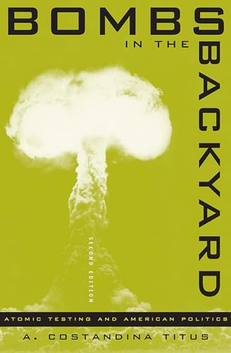 Bombs In The Backyard: Atomic Testing And American Politics (Nevada Studies in History and Pol Sci)