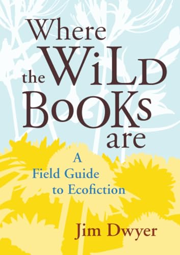 Where the Wild Books Are: A Field Guide to Ecofiction - Click to Buy