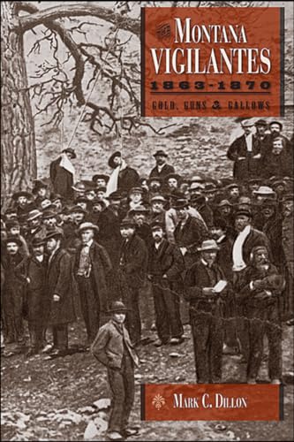 The Montana Vigilantes 1863–1870: Gold,Guns and Gallows - Click to Buy