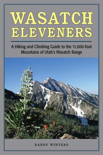 Wasatch Eleveners: A Hiking and Climbing Guide to the 11,000 foot Mountains of Utah's Wasatch Range - Click to Buy