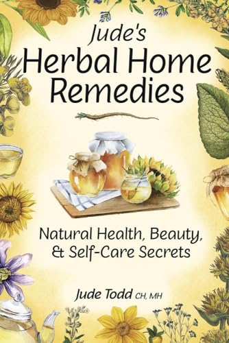 Jude's Herbal Home Remedies: Natural Health, Beauty & Self-Care Secrets - Click to Buy
