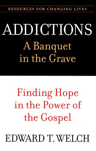 Addictions: A Banquet in the Grave: Finding Hope in the Power of the Gospel (Resources for Changing Lives) - Click to Buy