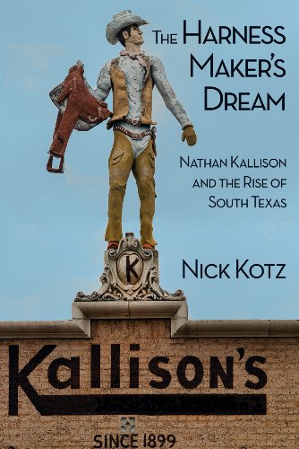 The Harness Maker's Dream: Nathan Kallison and the Rise of South Texas - Click to Buy