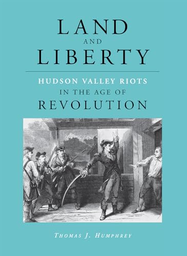 Land and Liberty: Hudson Valley Riots in the Age of Revolution - Click to Buy