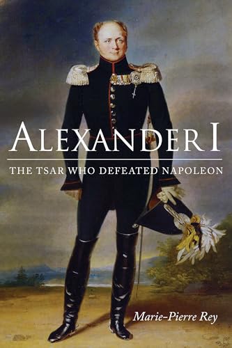 Alexander I: The Tsar Who Defeated Napoleon (NIU Series in Slavic, East European, and Eurasian Studies) - Click to Buy