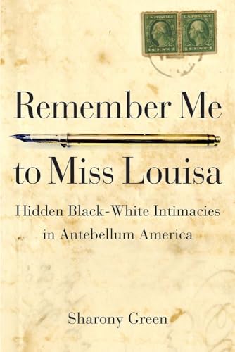 Remember Me to Miss Louisa: Hidden Black-White Intimacies in Antebellum America - Click to Buy