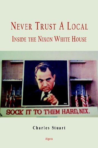 Never Trust a Local: Inside Nixon's Campaign And the White House - Click to Buy