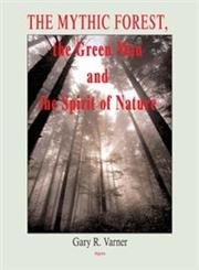 The Mythic Forest, The Green Man And The Spirit Of Nature: .