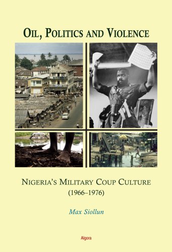 Oil, Politics and Violence: Nigeria's Military Coup Culture 1966-1976 - Click to Buy