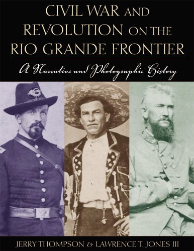 Civil War & Revolution On The Rio Grande Frontier: A Narrative And Photographic History - Click to Buy