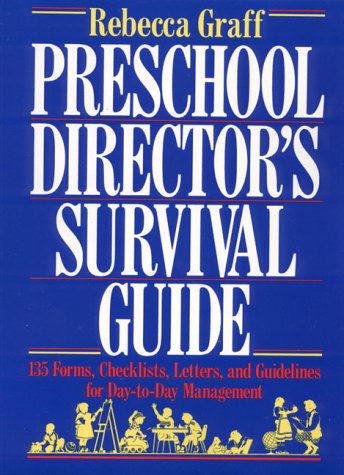 Preschool Director's Survival Guide: 135 Forms, Checklists, Letters, and Guidelines for Day-To-Day Management