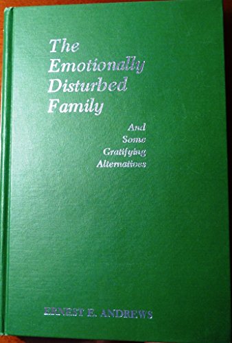 The Emotionally Disturbed Family (And Some Gratifying Alternatives) - Click to Buy
