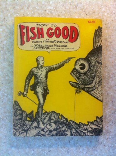 How to Fish Good: (Fearless Facts About Lying, Cheating, Thieving, Poaching and Other Ancient and Honorable Piscatorial Practices). - Click to Buy