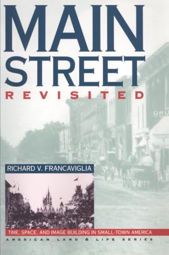 Main Street Revisited: Time, Space, and Image Building in Small-Town America (American Land & Life)