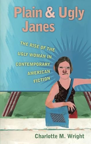 Plain and Ugly Janes: The Rise of the Ugly Woman in Contemporary American Fiction (Literary criticism and cultural theory) - Click to Buy