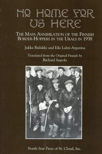 No Home for Us Here: The Mass Annihilaton of the Finnish Border-Hoppers in the Urals in 1938 - Click to Buy