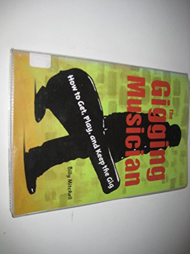 The Gigging Musician: How to Get, Play and Keep the Gig - Click to Buy