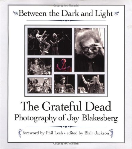 Between the Dark and Light: The Grateful Dead Photography of Jay Blakesberg - Click to Buy