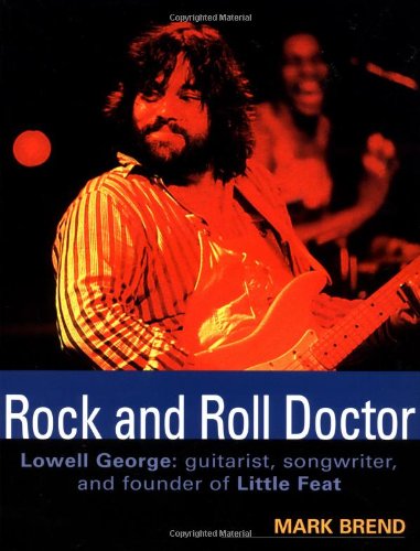 Rock and Roll Doctor-Lowell George: Guitarist, Songwriter, and Founder of Little Feat