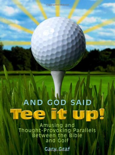 And God Said, "Tee It Up!": Amusing and Thought-Provoking Parallels Between the Bible and Golf