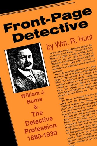Front-Page Detective: William J. Burns and the Detective Profession, 1880–1930 - Click to Buy