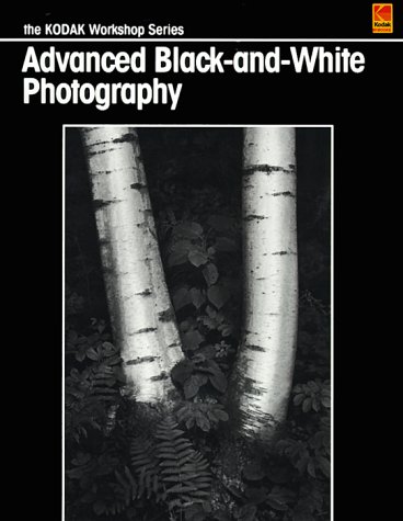 Advanced Black-And-White Photography (The Kodak Workshop)
