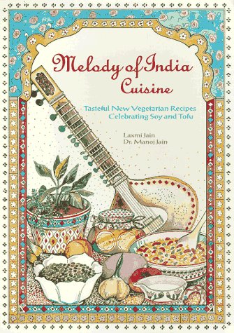Melody of India Cuisine: Tasteful New Vegetarian Recipes Celebrating Soy and Tofu in Traditional Indian Foods