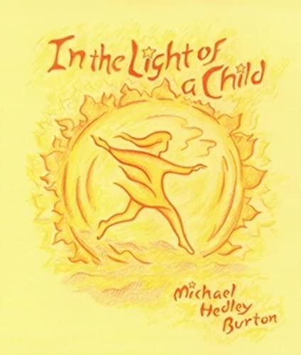 In Light of the Child: A Journey Through the 52 Weeks of the Year in Both Hemispheres for Children and for the Child in Each Human Being - Click to Buy
