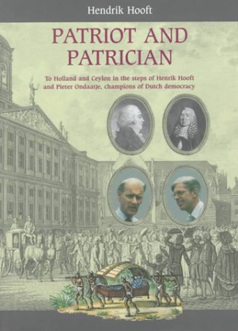 Patriot and Patrician: To Holland and Ceylon in the Steps of Henrik Hooft and Pieter Ondaatje, Champions of Dutch Democracy - Click to Buy