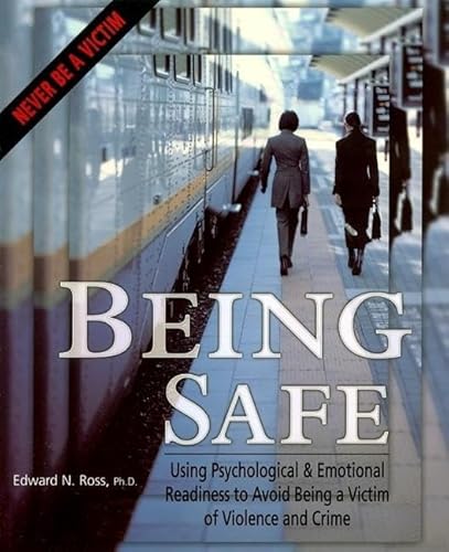 Being Safe: Using Psychological & Emotional Readiness to Avoid Being a Victim of Violence and Crime - Click to Buy