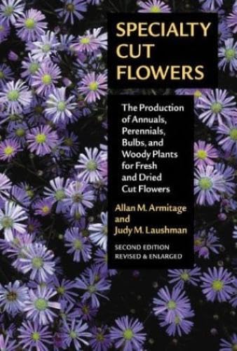 Specialty Cut Flowers: The Production of Annuals, Perennials, Bulbs, and Woody Plants for Fresh and Dried Cut Flowers - Click to Buy