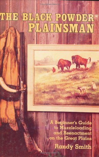 The Black Powder Plainsman: A Beginner's Guide to Muzzleloading and Reenactment on the Great Plains - Click to Buy