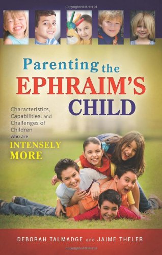 Parenting the Ephraim's Child: Characteristics, Capabilities, and Challenges of Children Who Are Intensely More - Click to Buy