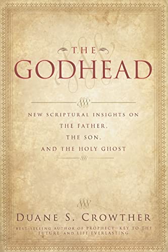 The Godhead: New Scriptural Insights on the Father, the Son, and the Holy Ghost [Paperback] Duane S. Crowther [Paperback] Duane S. Crowther