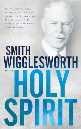 Smith Wigglesworth on the Holy Spirit - Click to Buy