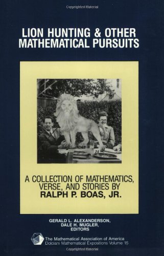 Lion Hunting and Other Mathematical Pursuits: A Collection of Mathematics, Verse, and Stories by the Late Ralph P. Boas, Jr - Click to Buy