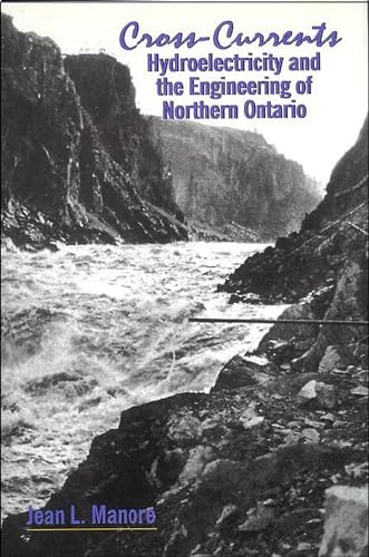 Cross-Currents: Hydroelectricity and the Engineering of Northern Ontario - Click to Buy