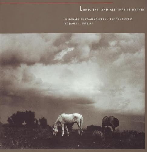 Land, Sky, and All That Is Within: Visionary Photographers in the Southwest - Click to Buy