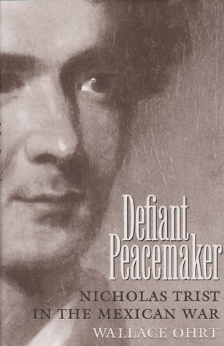 Defiant Peacemaker: Nicholas Trist in the Mexican War (Volume 17) (Elma Dill Russell Spencer Series in the West and Southwest) - Click to Buy
