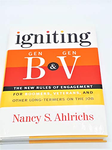 Igniting Gen B and Gen V: The New Rules of Engagement for Boomers, Veterans, and Other Long-Termers on the Job - Click to Buy